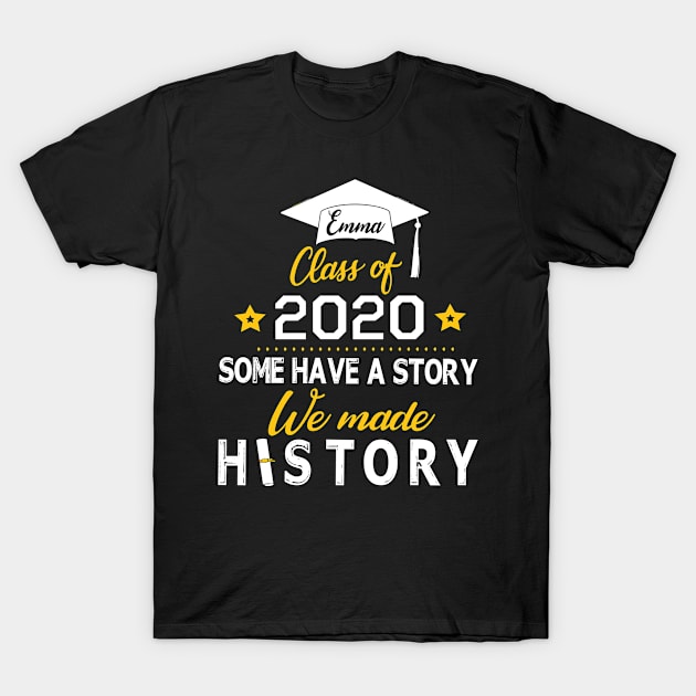 Emma Class Of 2020 Some Have A Story We Made History Social Distancing Fighting Coronavirus 2020 T-Shirt by joandraelliot